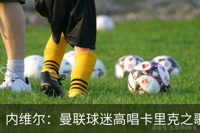 内维尔：曼联球迷高唱卡里克之歌，似乎预示着不妙的前景