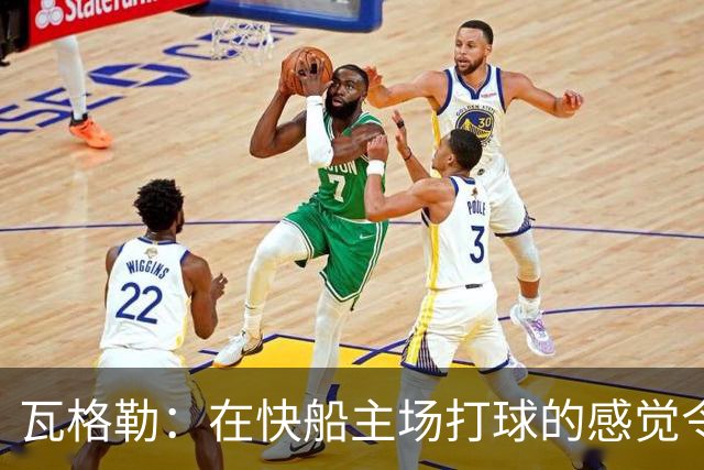 瓦格勒：在快船主场打球的感觉令人陶醉